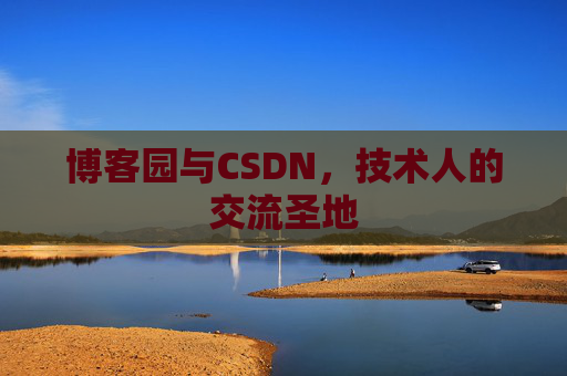 博客园与CSDN,技术人的交流圣地